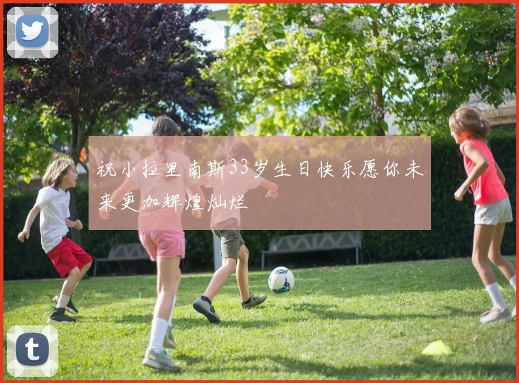 祝小拉里南斯33岁生日快乐愿你未来更加辉煌灿烂