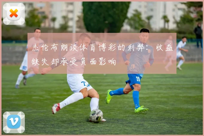 杰伦布朗谈体育博彩的利弊：收益缺失却承受负面影响