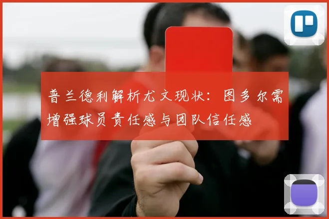 普兰德利解析尤文现状：图多尔需增强球员责任感与团队信任感