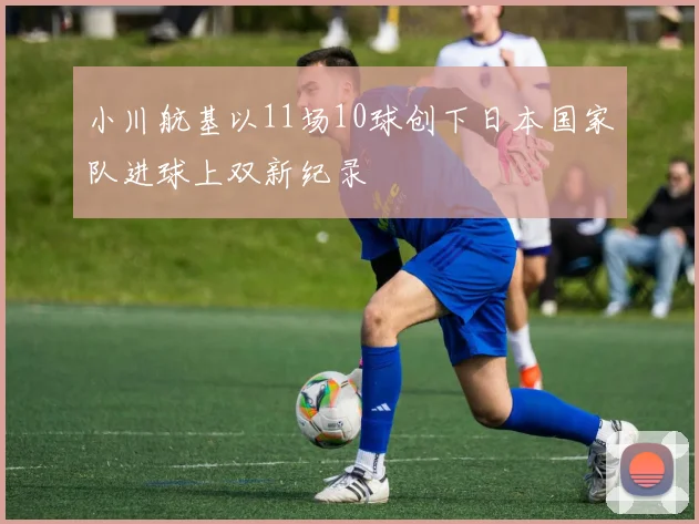 小川航基以11场10球创下日本国家队进球上双新纪录