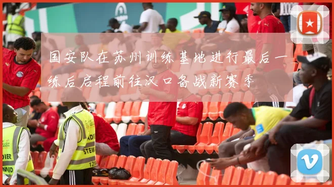 国安队在苏州训练基地进行最后一练后启程前往汉口备战新赛季